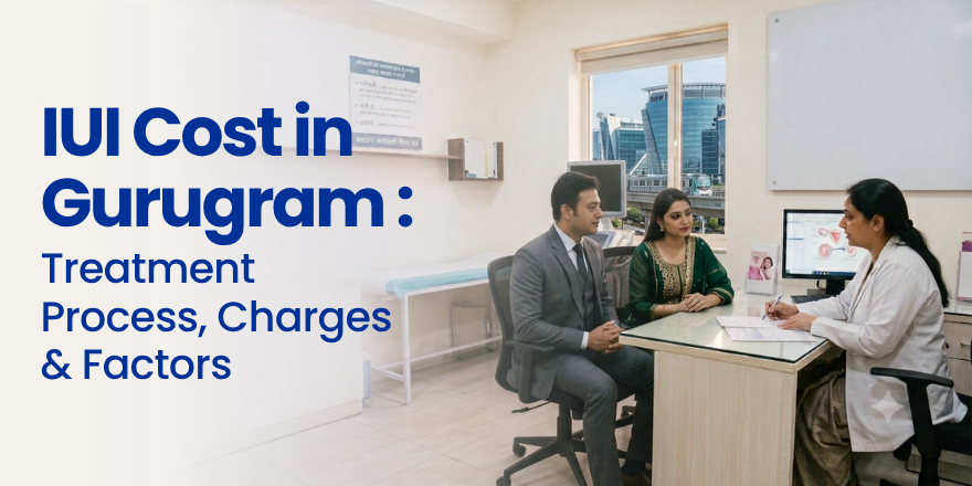 IUI Cost in Gurugram: Treatment Cost, Procedure, and What to Expect